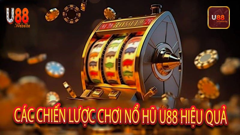 Các Chiến Lược Chơi Nổ Hũ U88 Hiệu Quả