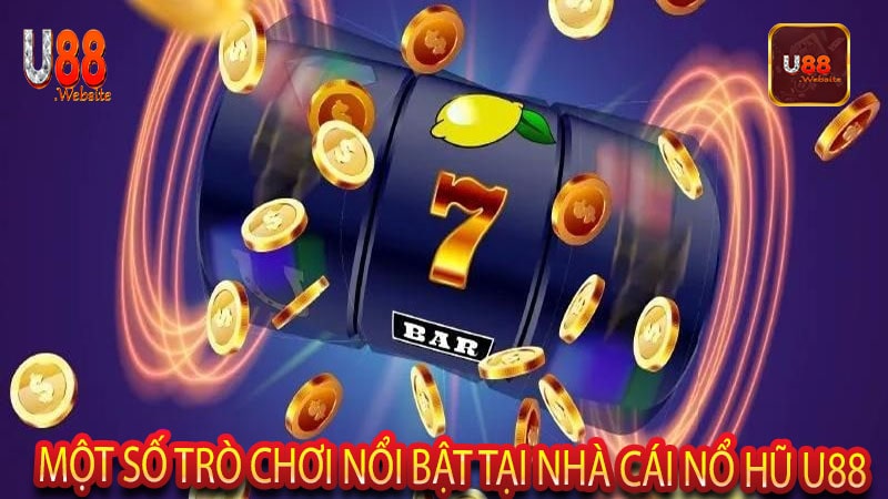 Một số trò chơi nổi bật tại nhà cái nổ hũ U88