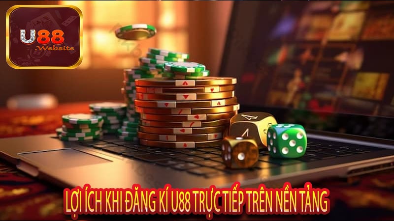 Lợi ích khi đăng kí U88 trực tiếp trên nền tảng